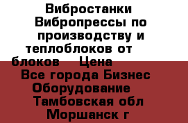 Вибростанки, Вибропрессы по производству и теплоблоков от 1000 блоков. › Цена ­ 550 000 - Все города Бизнес » Оборудование   . Тамбовская обл.,Моршанск г.